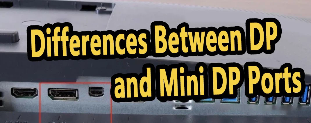 Differences between DP and Mini DP ports Differences between DP and Mini DP ports